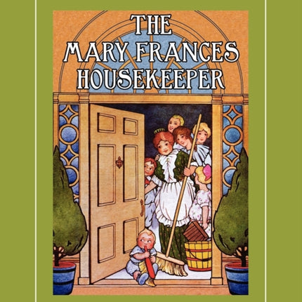 The Mary Frances Housekeeper 100th Anniversary Edition: A Story-Instruction Housekeeping Book with Paper Dolls, Doll House Plans and Patterns for Chil