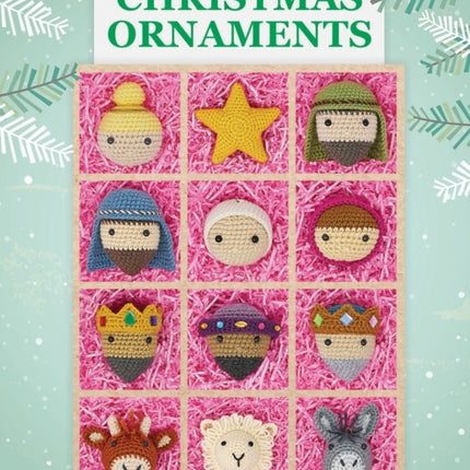 Amigurumi Christmas Ornaments: 40 Crochet Patterns for Keepsake Ornaments with a Delightful Nativity Set, North Pole Characters, Sweet Treats, Animal Friends and Baby's First Christmas