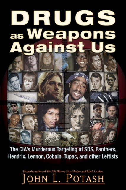 Drugs as Weapons Against Us: The CIA's Murderous Targeting of SDS, Panthers, Hendrix, Lennon, Cobain, Tupac, and Other Activists