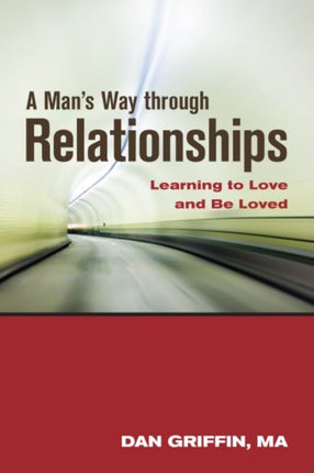 A Mans Way through Relationships Learning to Love and Be Loved