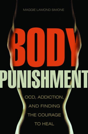 Body Punishment Ocd Addiction and Finding the Courage to Heal