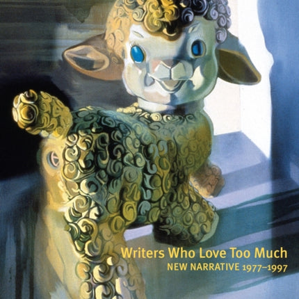 Writers Who Love Too Much: New Narrative Writing 1977-1997