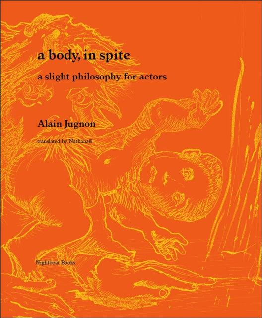 A body, in spite: a slight philosophy for actors