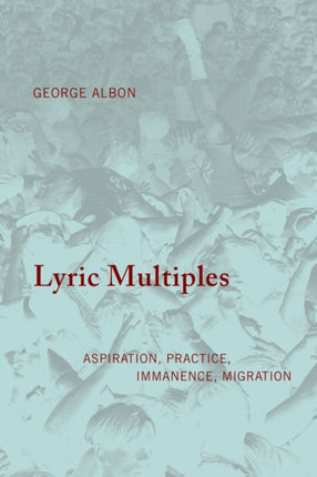 Lyric Multiples: Aspiration, Practice, Immanence, Migration