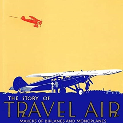 The Story of Travel Air Makers of Biplanes and Monoplanes