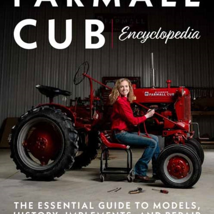 Farmall Cub Encylopedia: The Essential Guide to