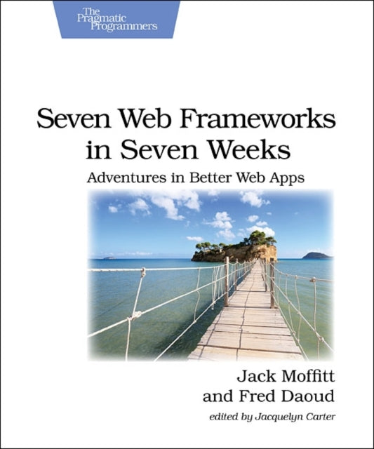 Seven Web Frameworks in Seven Weeks: Adventures in Better Web Apps