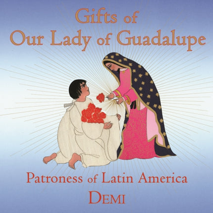 Gifts of Our Lady of Guadalupe: Patroness of Latin America