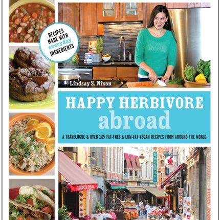 Happy Herbivore Abroad: A Travelogue and Over 135
