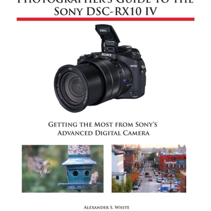Photographer's Guide to the Sony DSC-RX10 IV: Getting the Most from Sony's Advanced Digital Camera