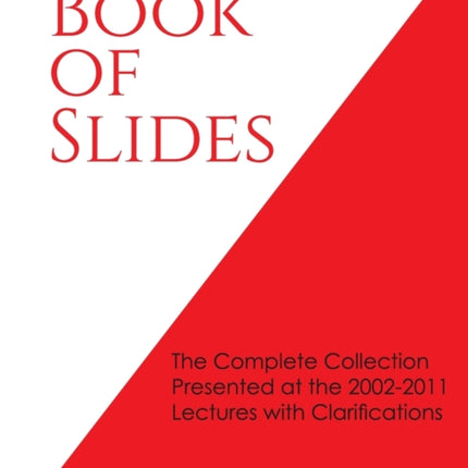 Book of Slides: The Complete Collection Presented at the 2002-2011 Lectures with Clarifications