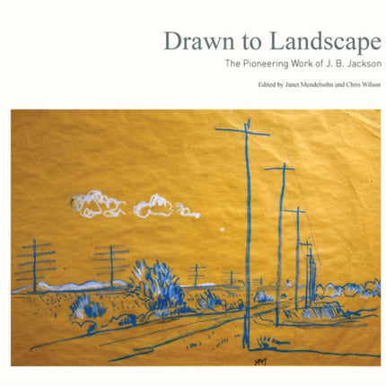 Drawn to Landscape: The Pioneering Work of J. B. Jackson