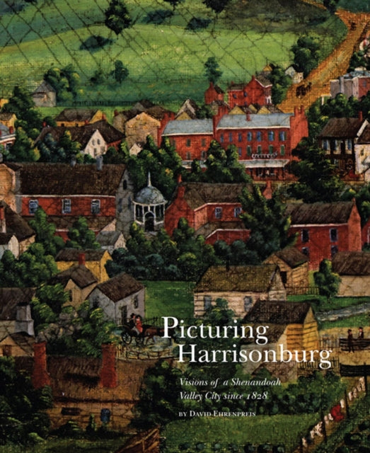Picturing Harrisonburg: Visions of a Shenandoah Valley City since 1828