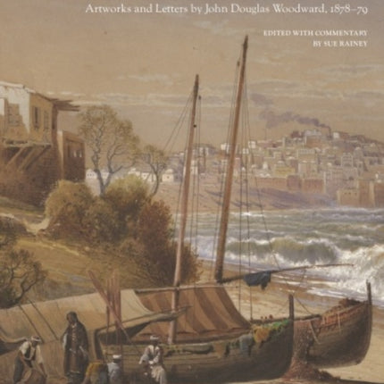 Picturesque Palestine, Sinai and Egypt: Artworks and Letters of John Douglas Woodward, 1878-1879