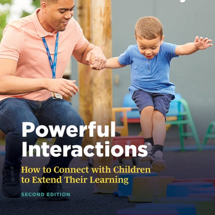 Powerful Interactions: How to Connect with Children to Extend Their Learning, Second Edition