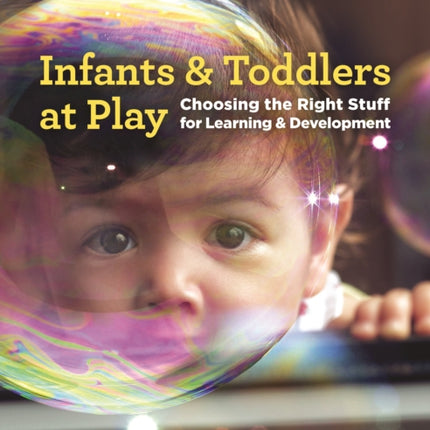 Infants and Toddlers at Play: Choosing the Right Stuff for Learning and Development