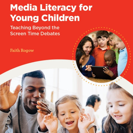 Media Literacy for Young Children:  Teaching Beyond the Screen Time Debates: Teaching Beyond the Screen Time Debates