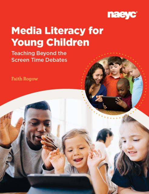 Media Literacy for Young Children:  Teaching Beyond the Screen Time Debates: Teaching Beyond the Screen Time Debates