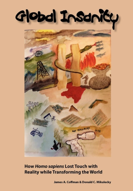 Global Insanity: How Homo sapiens Lost Touch with Reality while Transforming the World