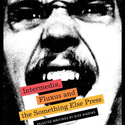 Intermedia, Fluxus and the Something Else Press - Selected Writings by Dick Higgins