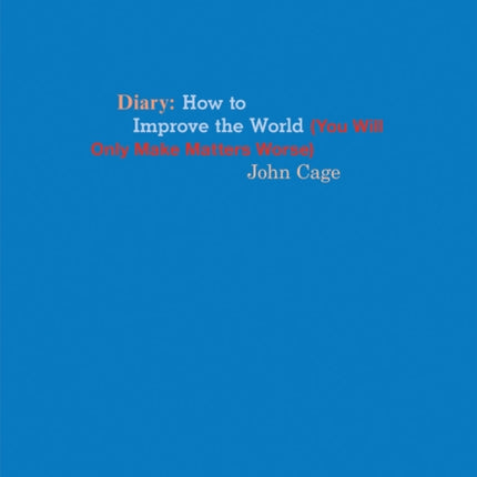 John Cage Diary: How to Improve the World (You Will Only Make Matters Worse)