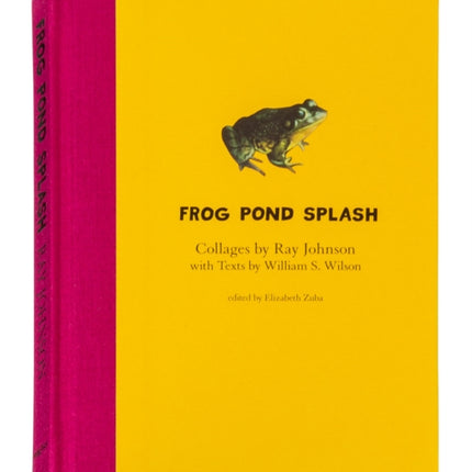 Ray Johnson and William S. Wilson: Frog Pond Splash: Collages by Ray Johnson with Texts by William S. Wilson