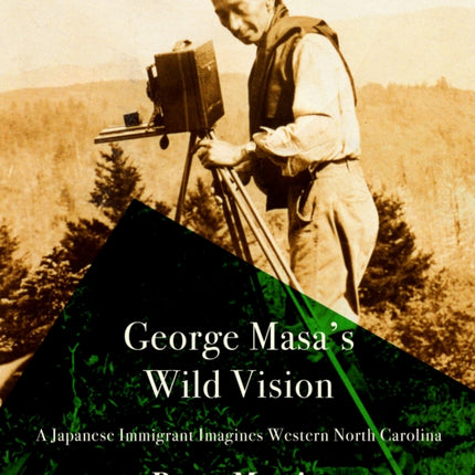 George Masa's Wild Vision: A Japanese Immigrant Imagines Western North Carolina