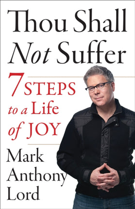 Thou Shall Not Suffer 7 Steps to a Life of Joy