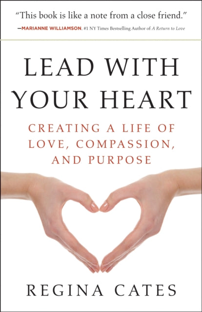 Lead with Your Heart: Creating a Life of Love, Compassion, and Purpose