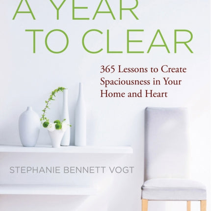 A Year to Clear: 365 Lessons to Create Spaciousness in Your Home and Heart