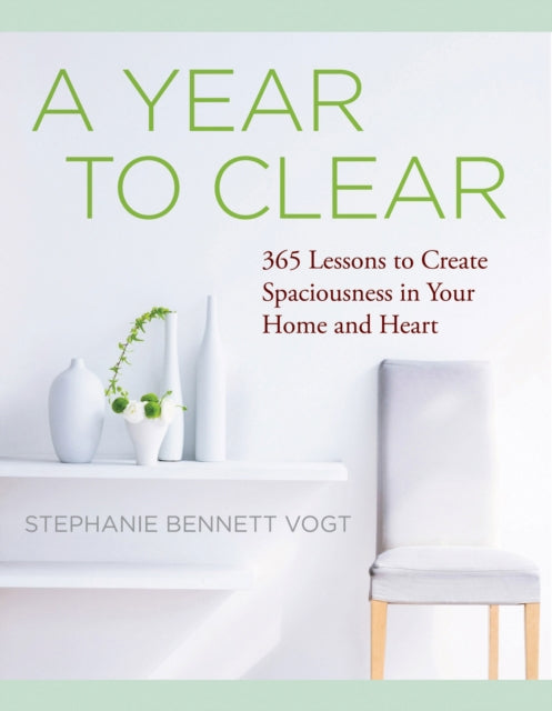 A Year to Clear: 365 Lessons to Create Spaciousness in Your Home and Heart