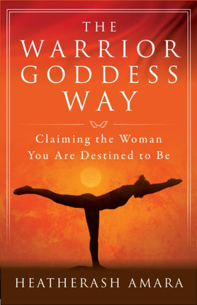 The Warrior Goddess Way Claiming the Woman You are Destined to be Warrior Goddess Training