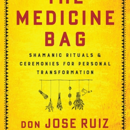 The Medicine Bag: Shamanic Rituals & Ceremonies for Personal Transformation