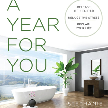 A Year for You: Release the Clutter, Reduce the Stress, Reclaim Your Life