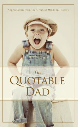 Quotable Dad: Appreciation from the Greatest Minds in History