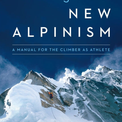 Training for the New Alpinism: A Manual for the Climber as Athlete