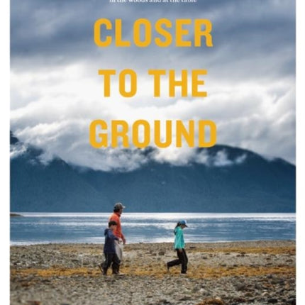 Closer to the Ground: An Outdoor Family's Year on the Water, In the Woods and at the Table