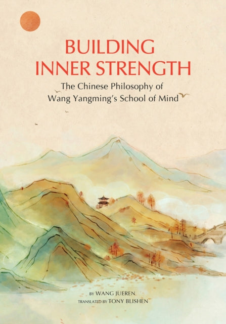 Building Inner Strength: The Chinese Philosophy of Wang Yangming's School of Mind