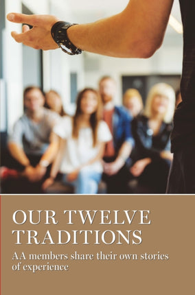 Our Twelve Traditions: AA Members Share Their Experience, Strength and Hope