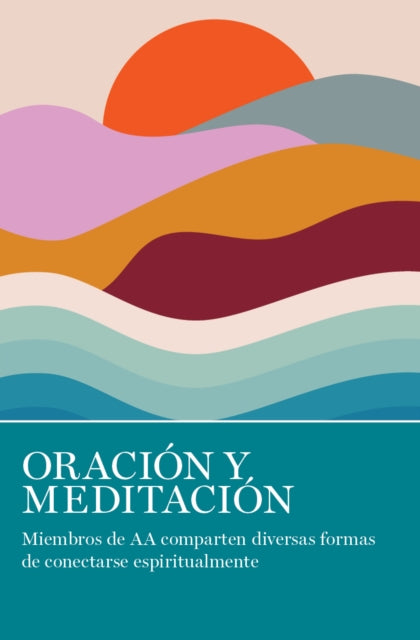 Oración Y Meditación: Miembros de AA comparten las muchas maneras en que se conectan espiritualmente