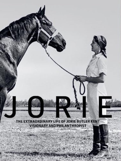 Jorie: The Extraordinary Life of Jorie Butler Kent, Visionary and Philanthropist