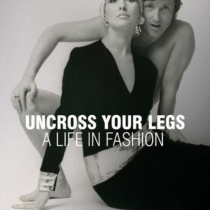 Uncross Your Legs: A Life in Fashion