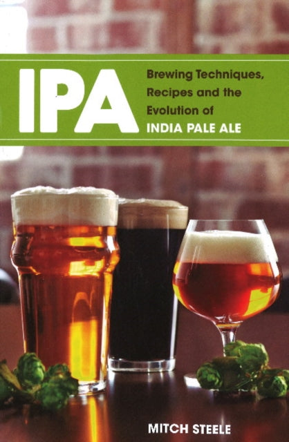 IPA: Brewing Techniques, Recipes and the Evolution of India Pale Ale