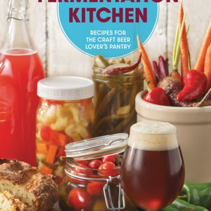 The Fermentation Kitchen: Recipes for the Craft Beer Lover’s Pantry