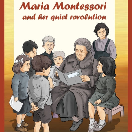 Maria Montessori and Her Quiet Revolution: A Picture Book about Maria Montessori and Her School Method