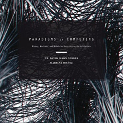 Paradigms in Computing: Making, Machines, and Models for Design Agency in Architecture