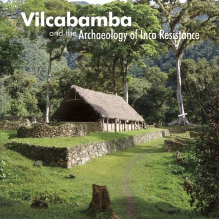 Vilcabamba and the Archaeology of Inca Resistance