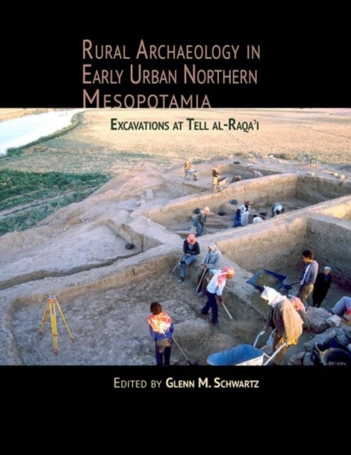 Rural Archaeology in Early Urban Northern Mesopotamia: Excavations at Tell al-Raqa'i