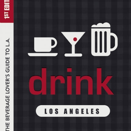 Drink: Los Angeles: The Drink Lover's Guide to L.A.