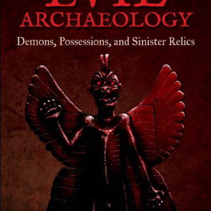 Evil Archaeology: Demons, Possessions, and Sinister Relics